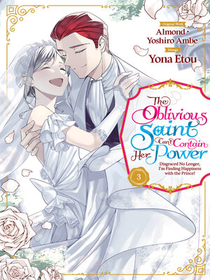 cover image of The Oblivious Saint Can't Contain Her Power: Disgraced No Longer, I'm Finding Happiness with the Prince!, Volume 3